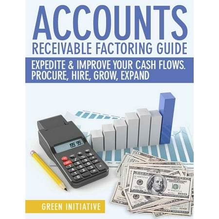 Accounts Receivable Factoring Guide: Expedite & Improve Your Cash Flows -