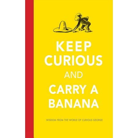 Keep Curious and Carry a Banana : Words of Wisdom from the World of Curious (Best Way To Keep Bananas From Turning Brown)