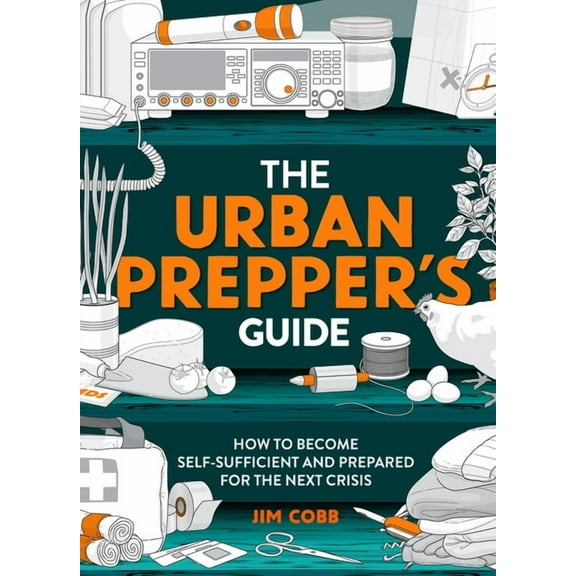 The Urban Prepper's Guide: How to Become Self-Sufficient and Prepared for the Next Crisis, (Paperback)