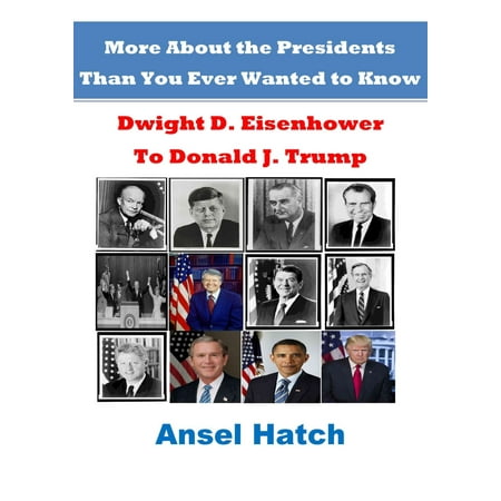 More About the Presidents Than You Ever Wanted to Know: Dwight D. Eisenhower to Donald J. Trump -
