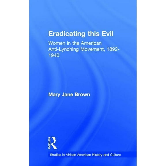Studies in African American History and Eradicating this Evil: Women in the American Anti-Lynching Movement, 1892-1940, (Hardcover)
