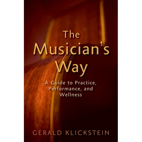 The Musician's Way: A Guide to Practice, Performance, and Wellness, (Paperback)