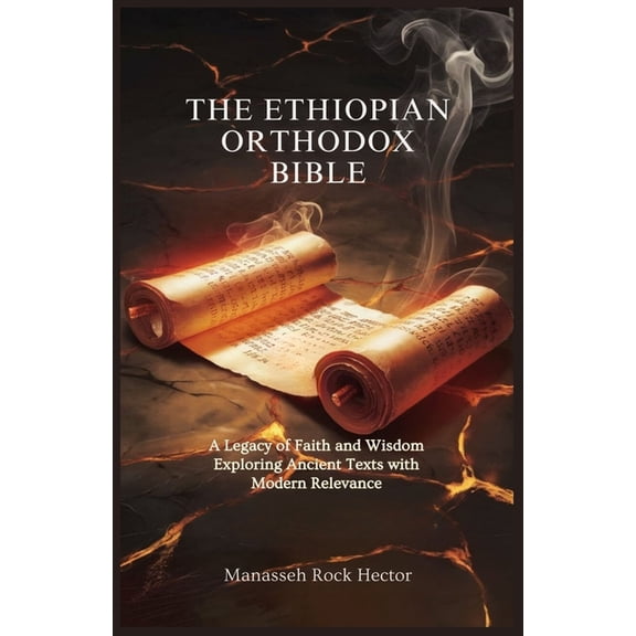 The Ethiopian Orthodox Bible: A Legacy of Faith and Wisdom Exploring Ancient Texts with Modern Relevance, (Paperback)