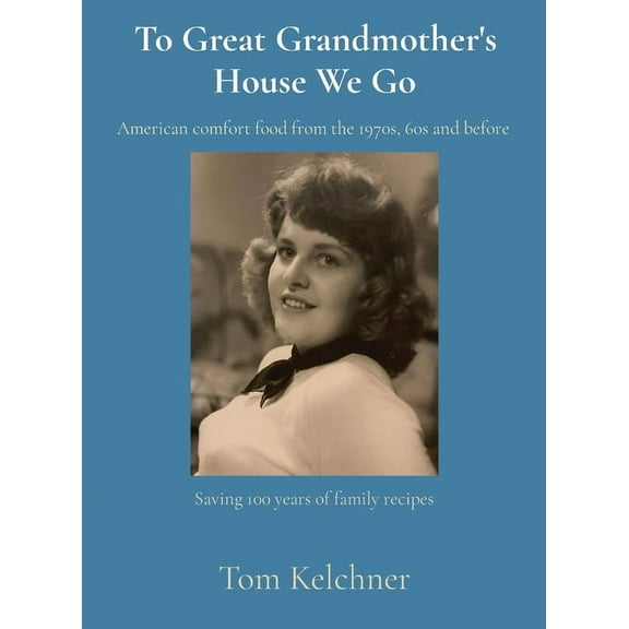 To Great Grandmother's House We Go: Saving 100 years of family recipes, (Hardcover)