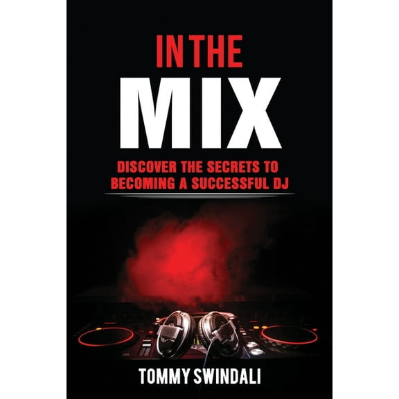 In The Mix: Discover The Secrets to Becoming a Successful DJ, (Paperback)
