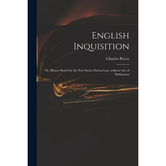 English Inquisition : or, Money Rais'd by the New Secret Extent Law, Without Act of Parliament (Paperback)