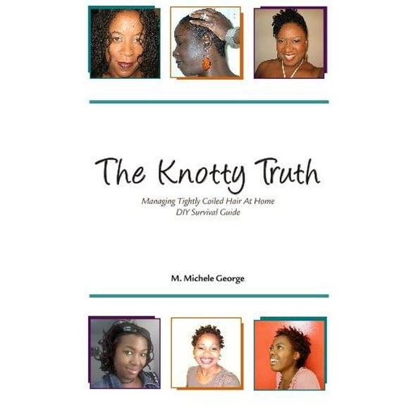 Pre-Owned The Knotty Truth: Managing Tightly Coiled Hair at Home: DIY Survival Guide (Paperback) 0578014130 9780578014135