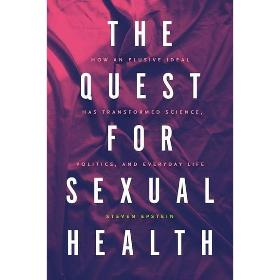 The Quest for Sexual Health : How an Elusive Ideal Has Transformed Science, Politics, and Everyday Life (Hardcover)