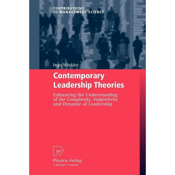 Contributions to Management Science Contemporary Leadership Theories: Enhancing the Understanding of the Complexity, Subjectivity and Dynamic of Leadership, (Paperback)