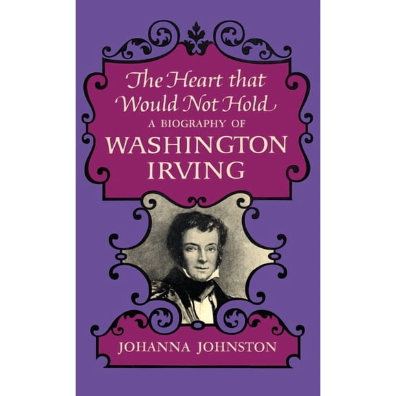 The Heart that Would Not Hold: A Biography of Washington Irving, (Hardcover)
