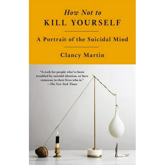How Not to Kill Yourself: A Portrait of the Suicidal Mind, (Paperback)