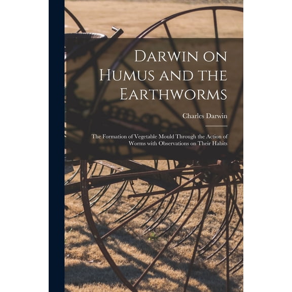 Darwin on Humus and the Earthworms: the Formation of Vegetable Mould Through the Action of Worms With Observations on Th, (Paperback)