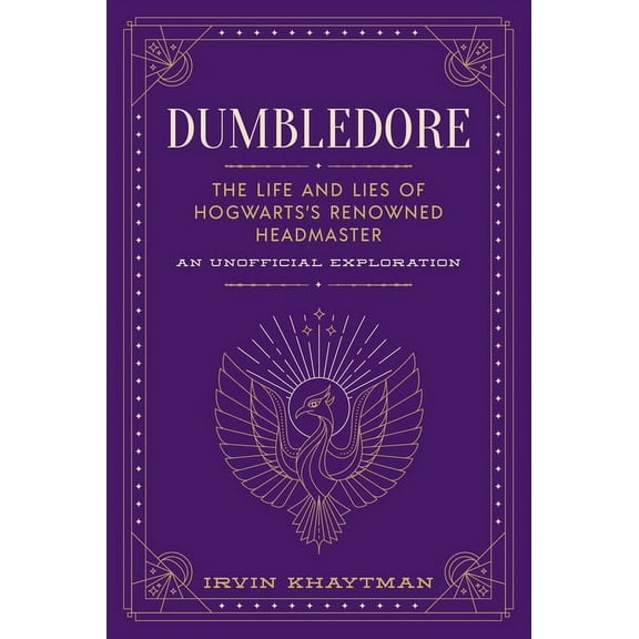 Unofficial Harry Potter Character Dumbledore: The Life and Lies of Hogwarts's Renowned Headmaster: An Unofficial Exploration, (Hardcover)