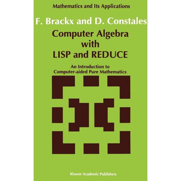 Mathematics and Its Applications Computer Algebra with LISP and Reduce: An Introduction to Computer-Aided Pure Mathematics, Book 72, (Hardcover)
