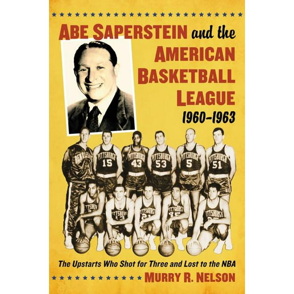 Abe Saperstein and the American Basketball League, 1960-1963: The Upstarts Who Shot for Three and Lost to the NBA (Paperback)