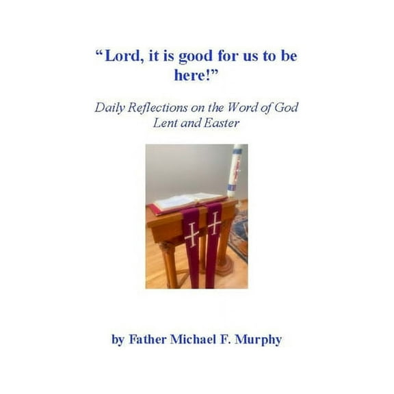 "Lord, it is good for us to be here!": Daily Reflections on the Word of God; Lent and Easter (Paperback)