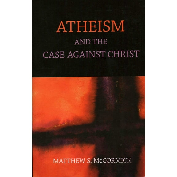 Atheism And The Case Against Christ, (Paperback)