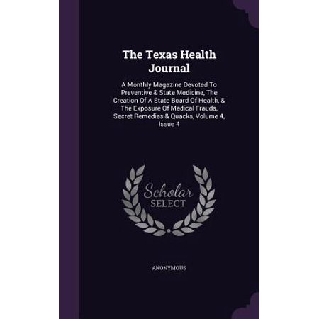 Texas Monthly Magazine The Texas Health Journal : A Monthly Magazine Devoted to Preventive & State Medicine, the Creation of a State Board of Health, & the Exposure of Medical Frauds, Secret Remedies & Quacks, Volume 4, Issue 4 ()