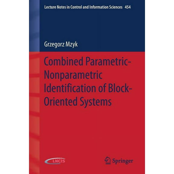 Lecture Notes in Control and Information Combined Parametric-Nonparametric Identification of Block-Oriented Systems, Book 454, (Paperback)