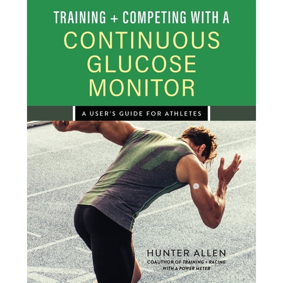 Training and Competing with a Continuous Glucose Monitor: A User's Guide for Athletes, (Paperback)