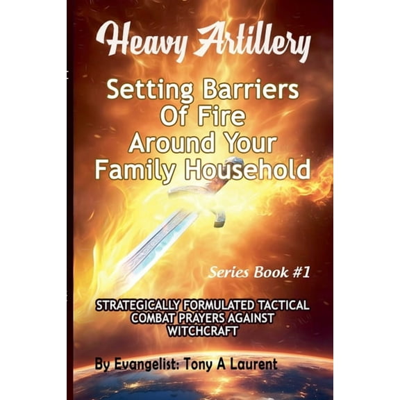 Heavy Artillery Setting Barriers Of Fire Around Your Family Household, (Paperback)