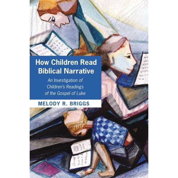 How Children Read Biblical Narrative: An Investigation of Children's Readings of the Gospel of Luke, (Hardcover)