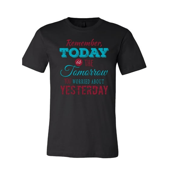 Remember Today Is The Tomorrow You Worried About Yesterday T-Shirt