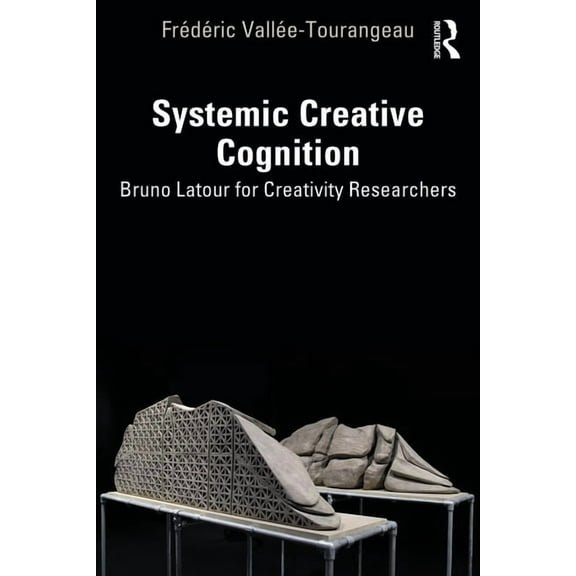 Systemic Creative Cognition: Bruno Latour for Creativity Researchers, (Paperback)