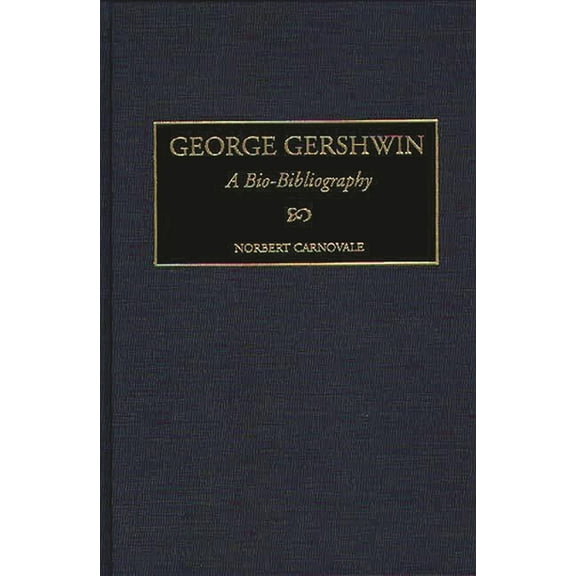 Bio-Bibliographies in Music George Gershwin: A Bio-Bibliography, Book 76, (Hardcover)