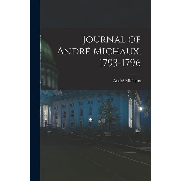 Journal of André Michaux, 1793-1796 (Paperback)