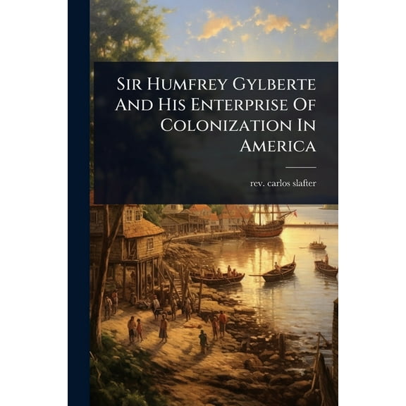 Sir Humfrey Gylberte And His Enterprise Of Colonization In America, (Paperback)