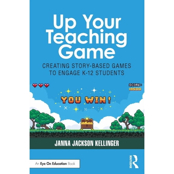 Up Your Teaching Game: Creating Story-Based Games to Engage K-12 Students, (Paperback)