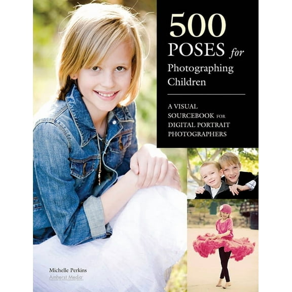 500 Poses for Photographing Children: A Visual Sourcebook for Digital Portrait Photographers