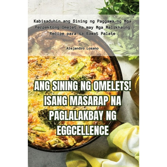 Ang Sining Ng Omelets! Isang Masarap Na Paglalakbay Ng Eggcellence, (Paperback)