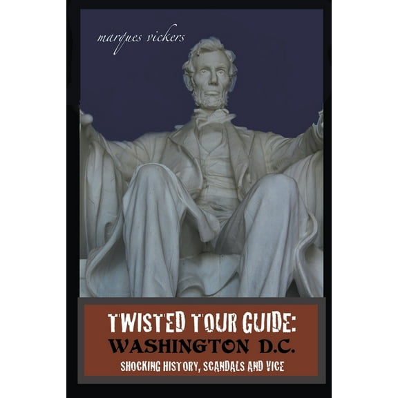 Twisted Tour Guide: Washington D.C.: Shocking History, Scandals and Vice, (Paperback)