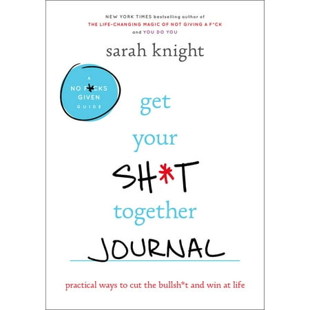 Get Your Sh*t Together Journal : Practical Ways to Cut the Bullsh*t and Win at (Best Way To Get Your Ex Girlfriend Back)