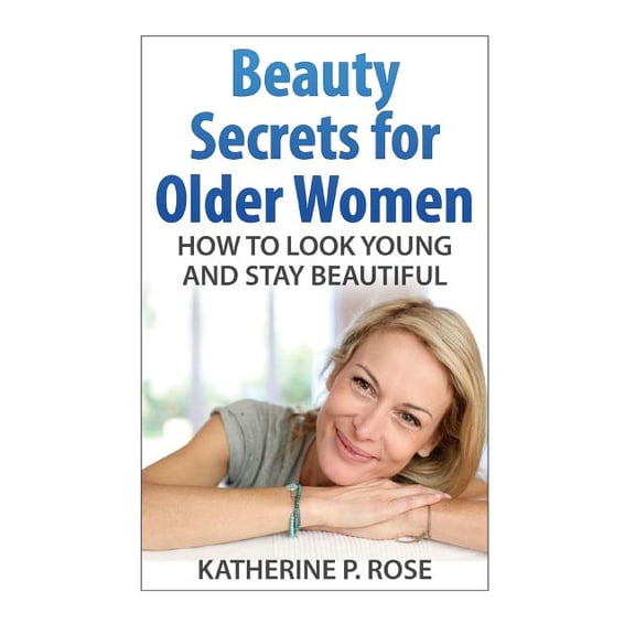 Beauty Secrets for Older Women: How to Look Young and Stay Beautiful (Paperback)