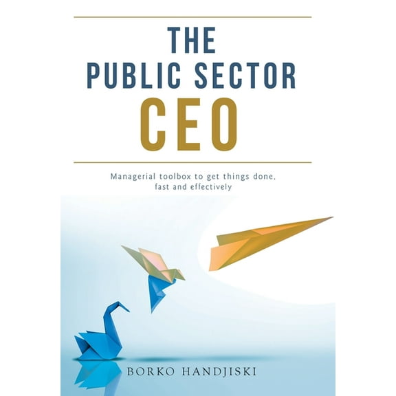 The Public Sector CEO: Managerial toolbox to get things done, fast and effectively, (Hardcover)