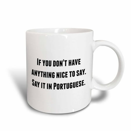 Portugal Ceramic - 3dRose If you dont have anything nice to say say it in Portuguese, Ceramic Mug, 15-ounce
