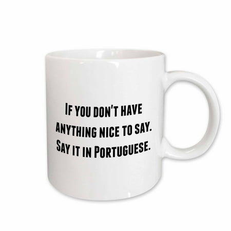 Portugal Ceramic - 3dRose If you dont have anything nice to say say it in Portuguese - Ceramic Mug, 11-ounce