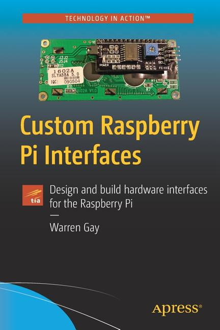 Custom Raspberry Pi Interfaces : Design and Build Hardware Interfaces ...