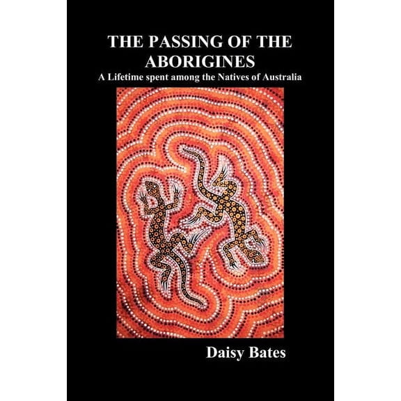 The Passing of the Aborigines: A Lifetime Spent Among the Natives of Australia, (Paperback)