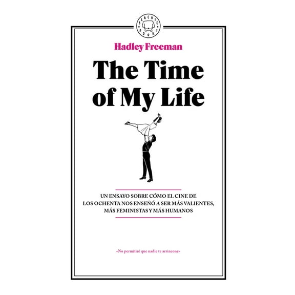 The Time of My Life: Un Ensayo Sobre Cómo El Cine de Los Ochenta Nos Enseñó a Ser Más Valientes, Más Feministas Y Más Hu, (Paperback)