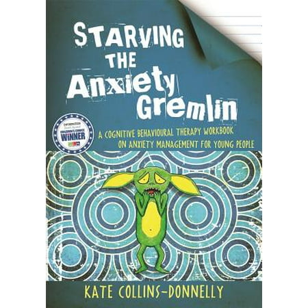 Starving the Anxiety Gremlin : A Cognitive Behavioural Therapy Workbook on Anxiety Management for Young