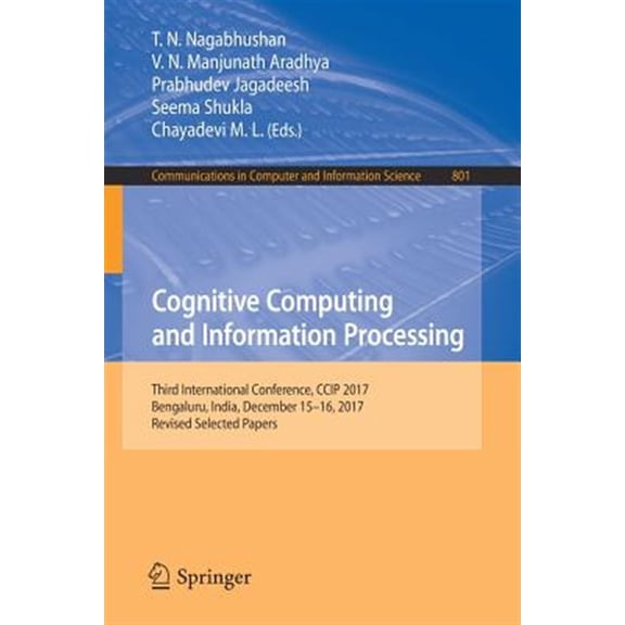 Pre-Owned Communications in Computer and Information Science: Cognitive Computing and Information Processing: Third International Conference, CCIP 2017, Bengaluru, India, December 15-16, 2017, Revised Selected