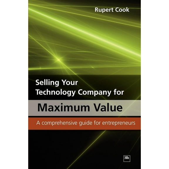 Selling Your Technology Company for Maximum Value: A Comprehensive Guide for Entrepreneurs, (Paperback)