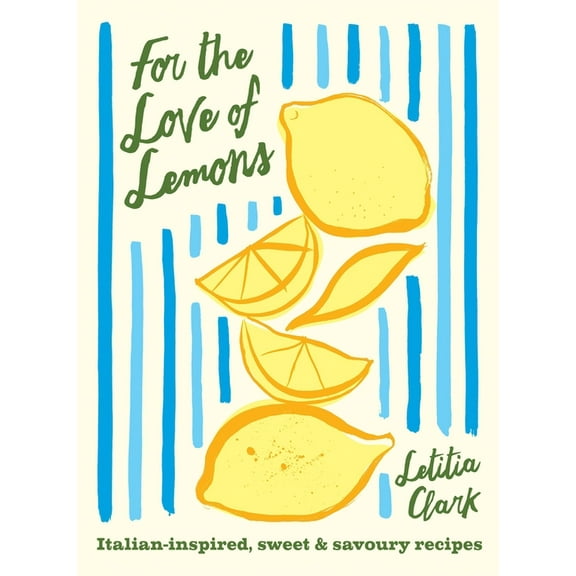 For the Love of Lemons: Italian-Inspired, Sweet and Savoury Recipes, (Hardcover)