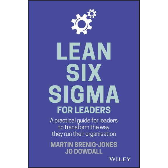 Lean Six SIGMA for Leaders: A Practical Guide for Leaders to Transform the Way They Run Their Organization, (Hardcover)