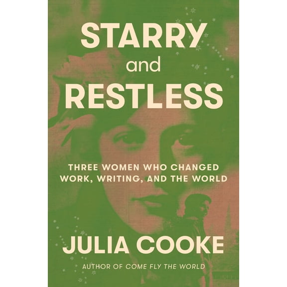 Starry and Restless: Three Women Who Changed Work, Writing, and the World (Hardcover)