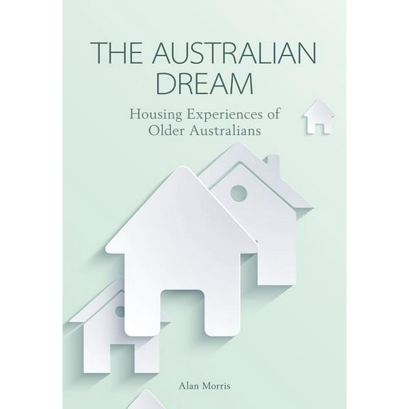 Australian Dream: Housing Experiences of Older Australians, (Paperback)